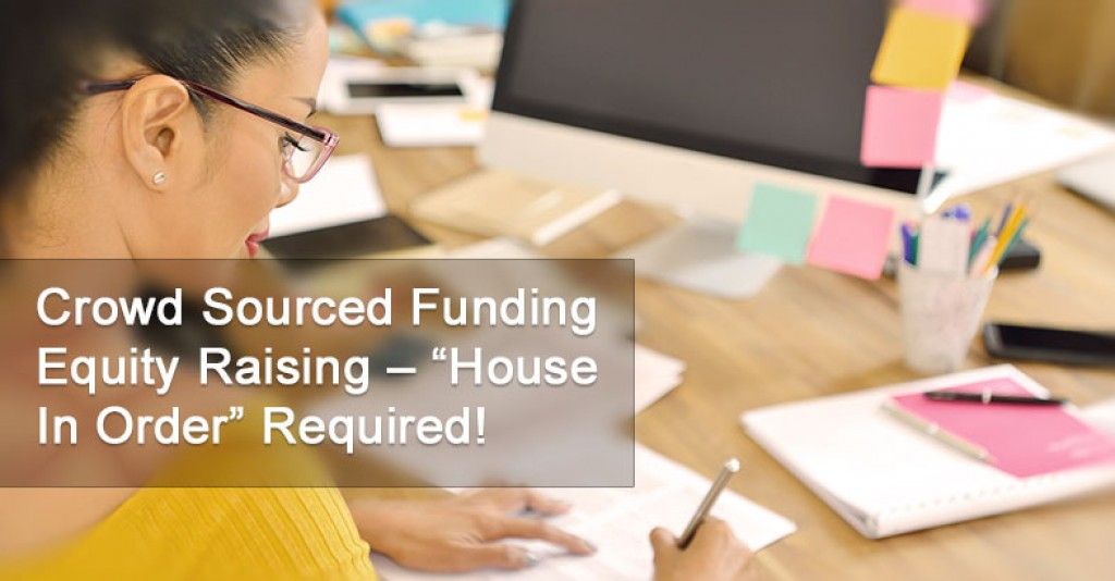 Crowd Sourced Funding Equity Raising - “HOUSE IN ORDER” Required
