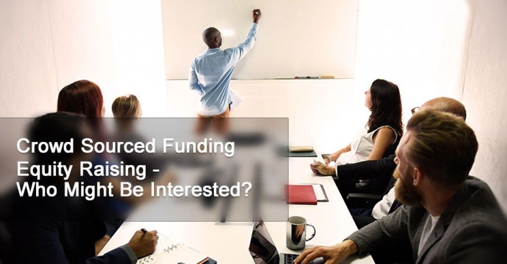 Crowd Sourced Funding Equity Raising - Who Might Be Interested?