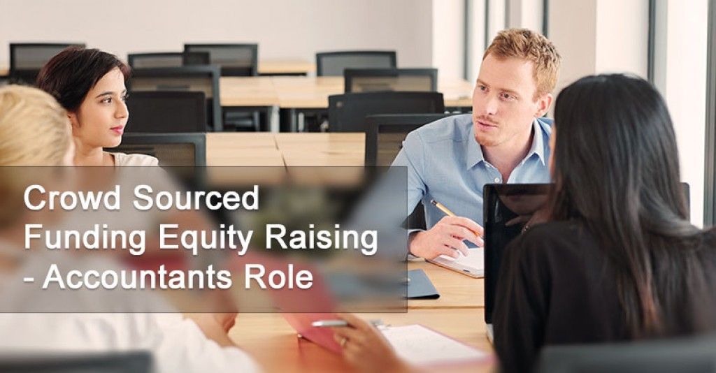 Crowd Sourced Funding Equity Raising – Accountant’s  Role – Assisting a Company on the Journey